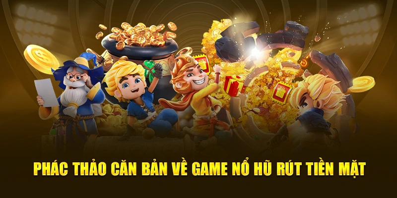 Phác thảo căn bản về game nổ hũ rút tiền mặt